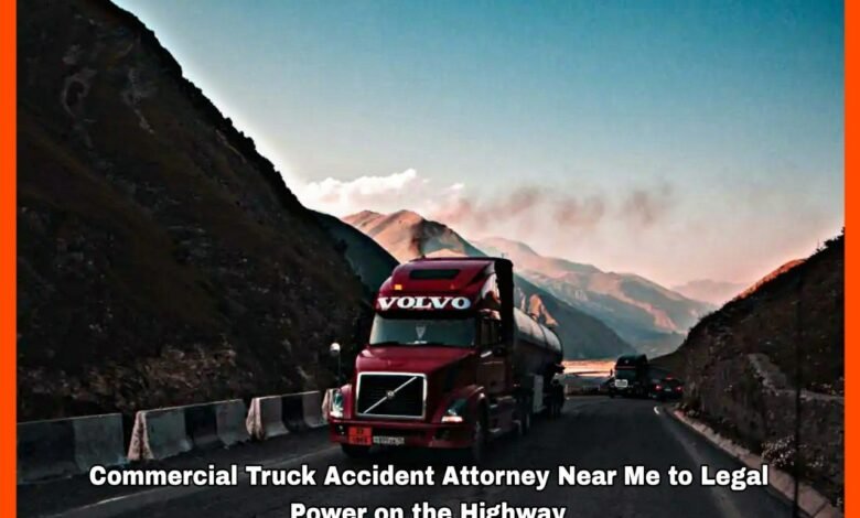 Commercial Truck Accident Attorney Near Me to Legal Power on the Highway